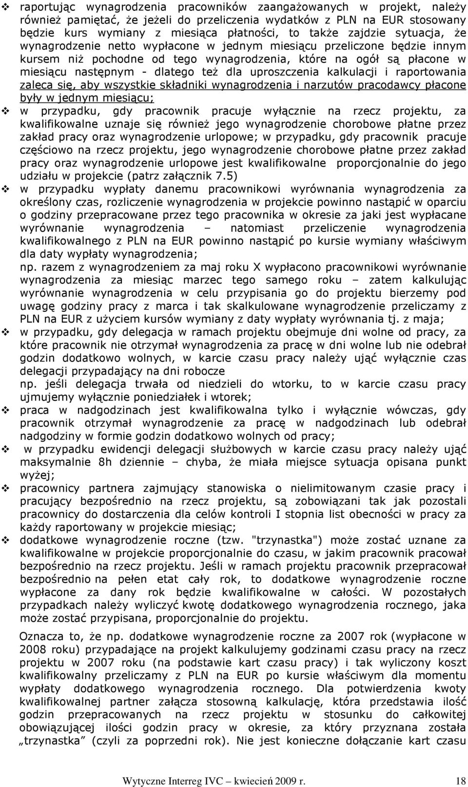 dla uproszczenia kalkulacji i raportowania zaleca się, aby wszystkie składniki wynagrodzenia i narzutów pracodawcy płacone były w jednym miesiącu; w przypadku, gdy pracownik pracuje wyłącznie na