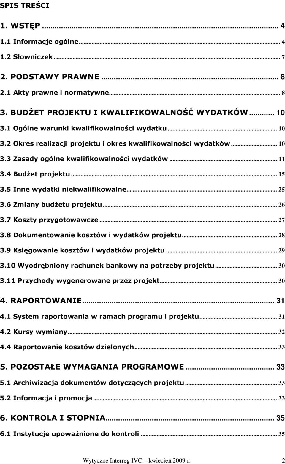 5 Inne wydatki niekwalifikowalne... 25 3.6 Zmiany budŝetu projektu... 26 3.7 Koszty przygotowawcze... 27 3.8 Dokumentowanie kosztów i wydatków projektu... 28 3.