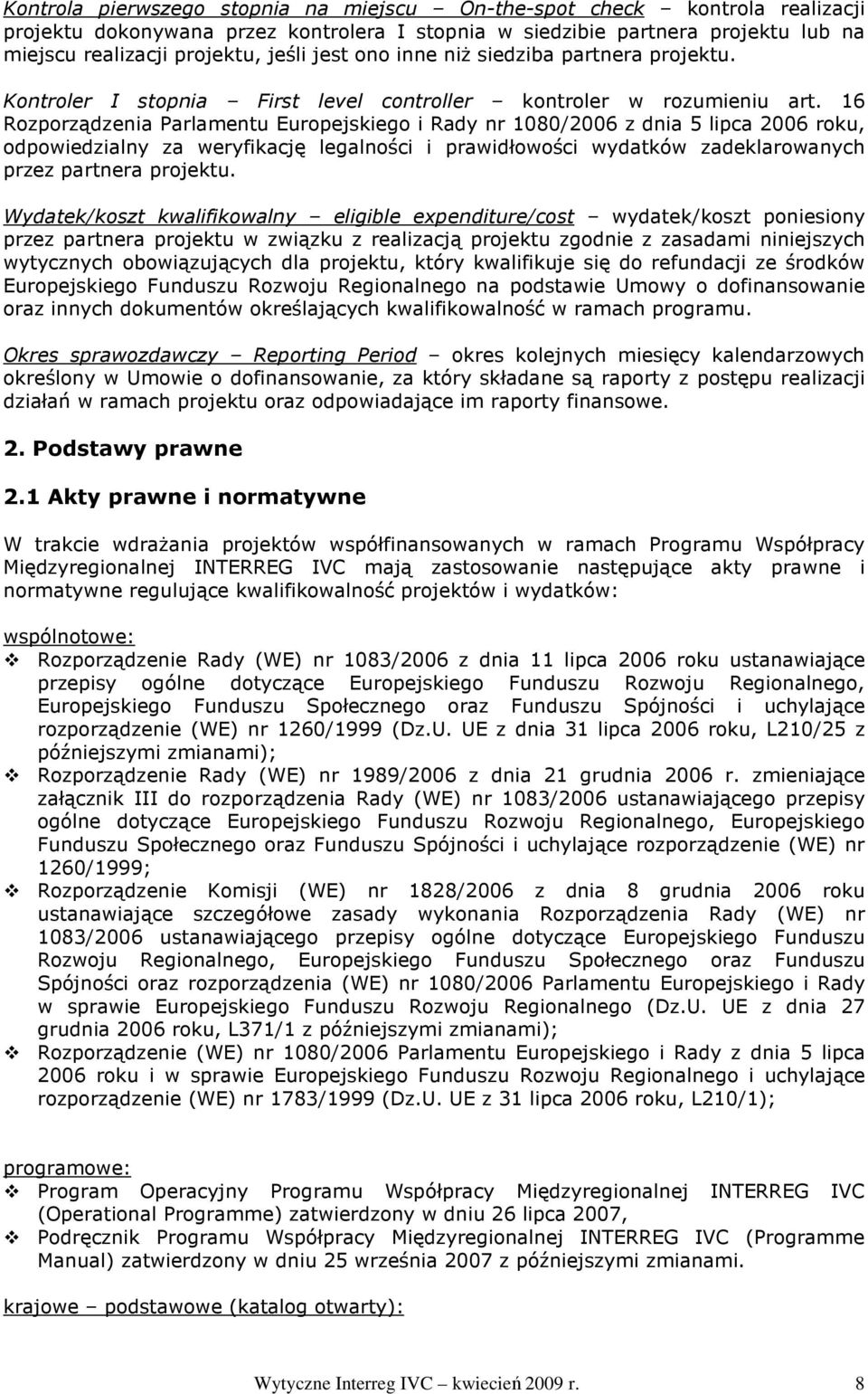 16 Rozporządzenia Parlamentu Europejskiego i Rady nr 1080/2006 z dnia 5 lipca 2006 roku, odpowiedzialny za weryfikację legalności i prawidłowości wydatków zadeklarowanych przez partnera projektu.