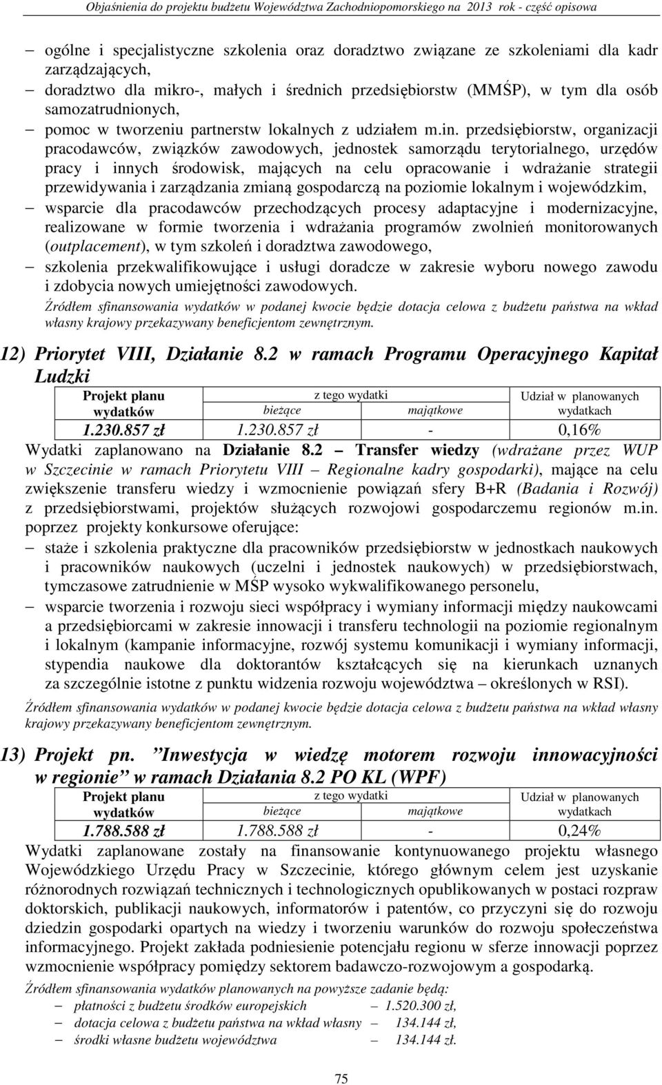 przedsiębiorstw, organizacji pracodawców, związków zawodowych, jednostek samorządu terytorialnego, urzędów pracy i innych środowisk, mających na celu opracowanie i wdrażanie strategii przewidywania i