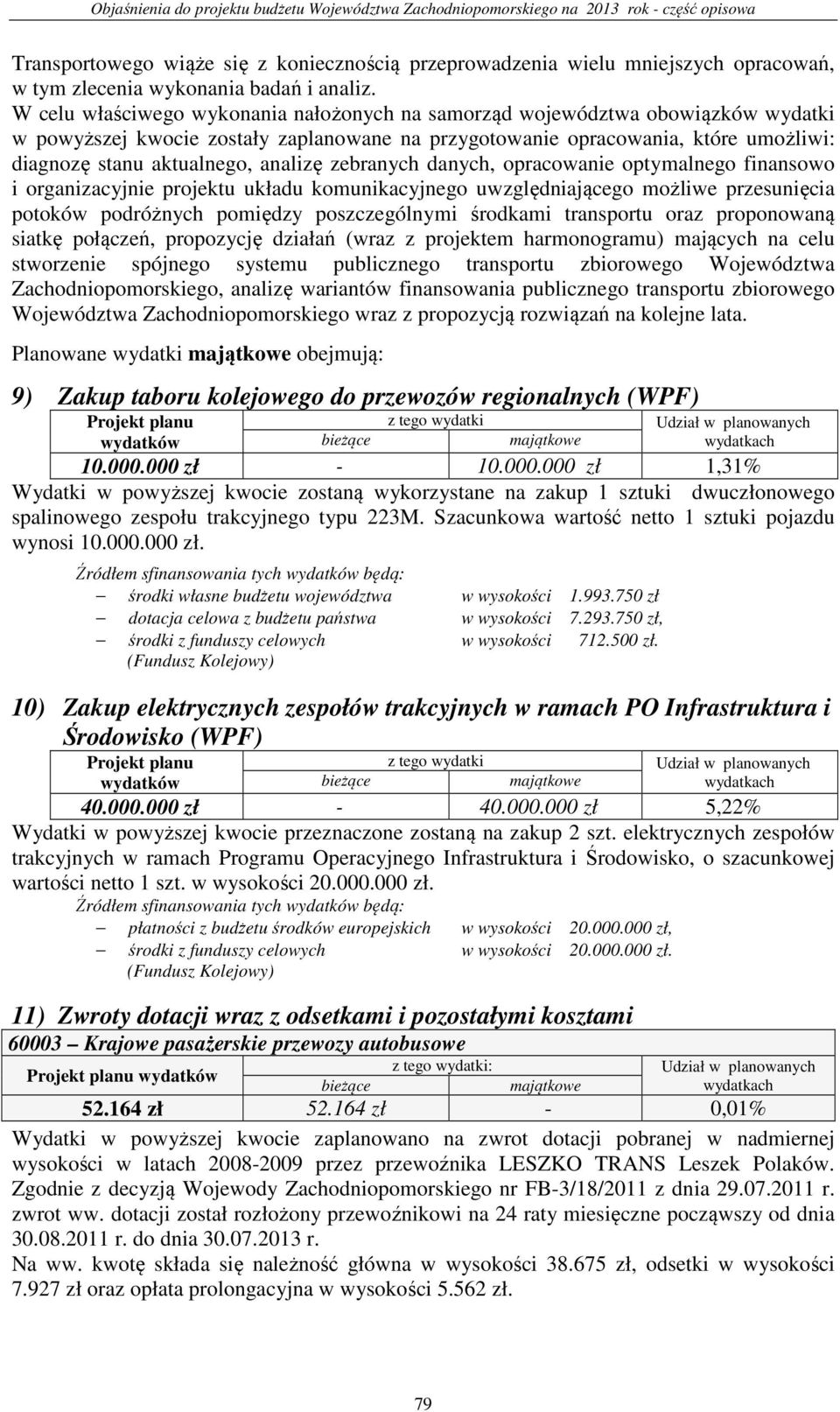 analizę zebranych danych, opracowanie optymalnego finansowo i organizacyjnie projektu układu komunikacyjnego uwzględniającego możliwe przesunięcia potoków podróżnych pomiędzy poszczególnymi środkami