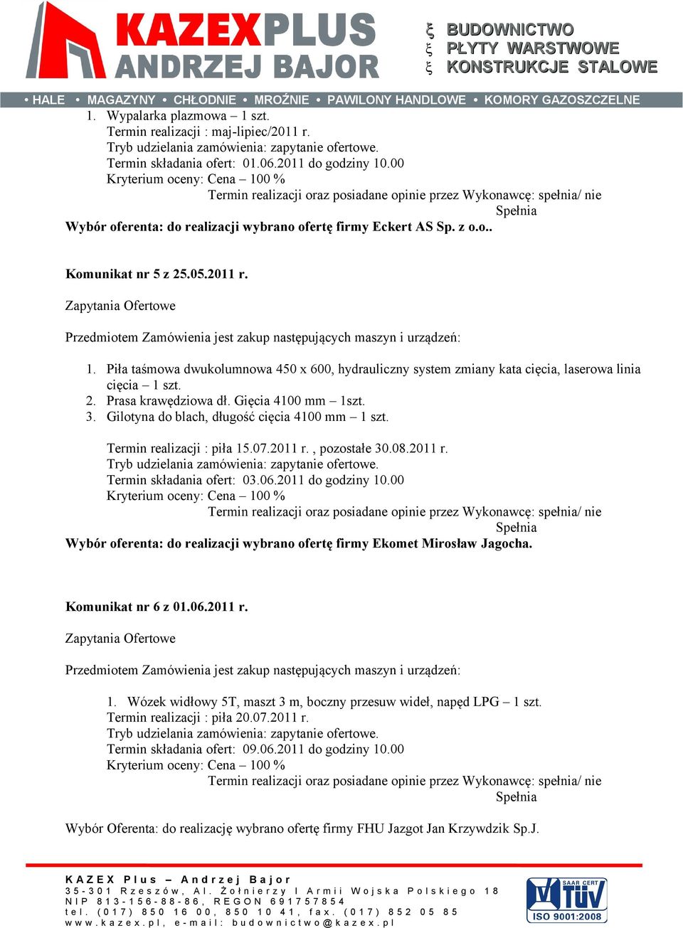 Gilotyna do blach, długość cięcia 4100 mm 1 szt. Termin realizacji : piła 15.07.2011 r., pozostałe 30.08.2011 r. Termin składania ofert: 03.06.2011 do godziny 10.