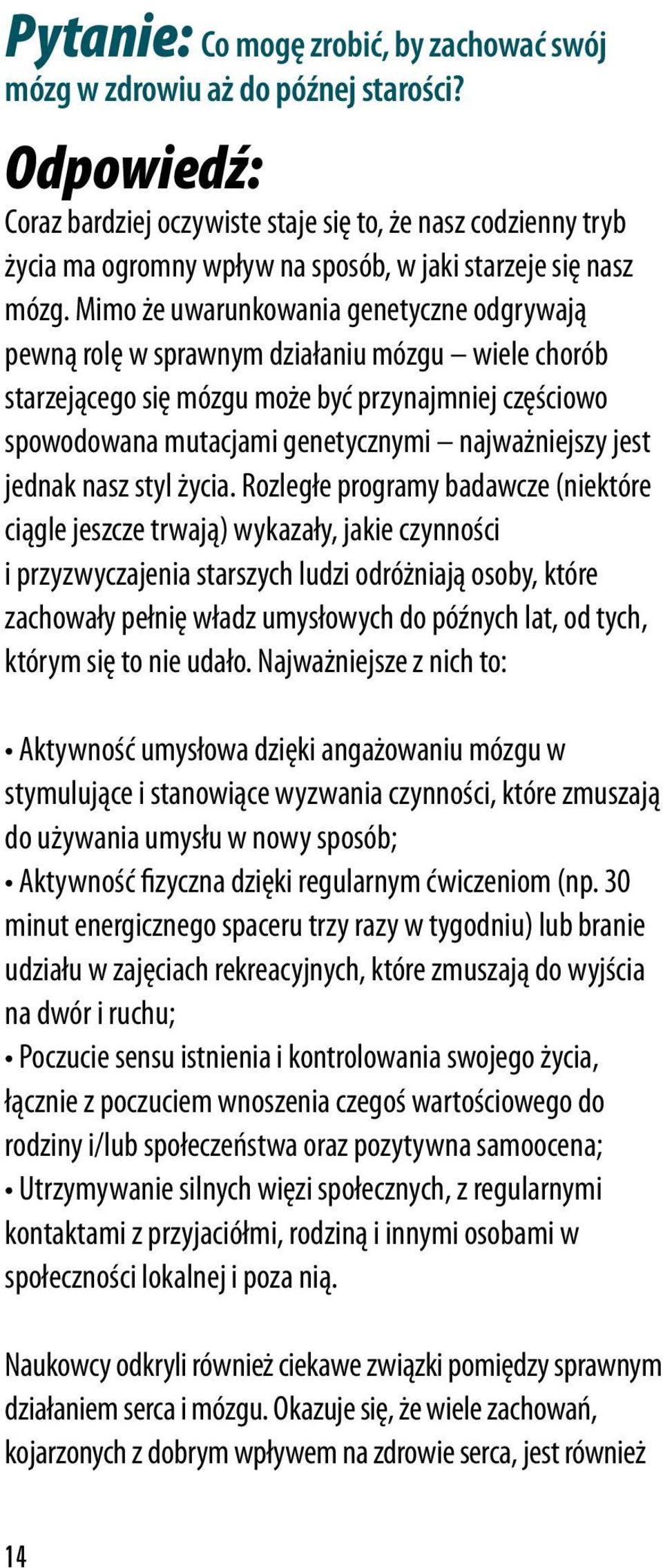 Mimo że uwarunkowania genetyczne odgrywają pewną rolę w sprawnym działaniu mózgu wiele chorób starzejącego się mózgu może być przynajmniej częściowo spowodowana mutacjami genetycznymi najważniejszy