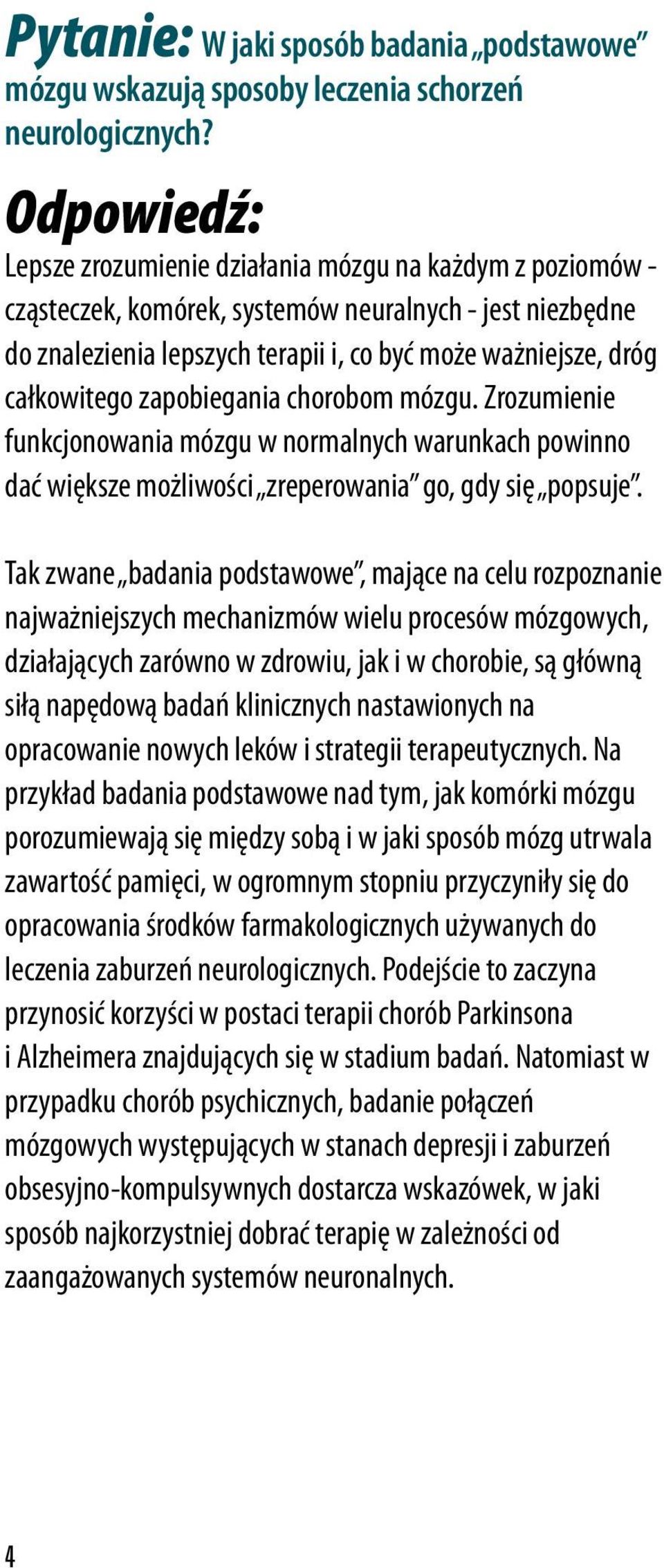 zapobiegania chorobom mózgu. Zrozumienie funkcjonowania mózgu w normalnych warunkach powinno dać większe możliwości zreperowania go, gdy się popsuje.