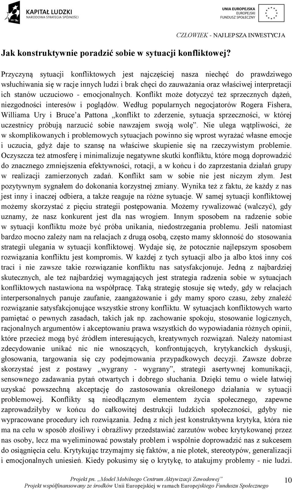 emocjonalnych. Konflikt może dotyczyć też sprzecznych dążeń, niezgodności interesów i poglądów.