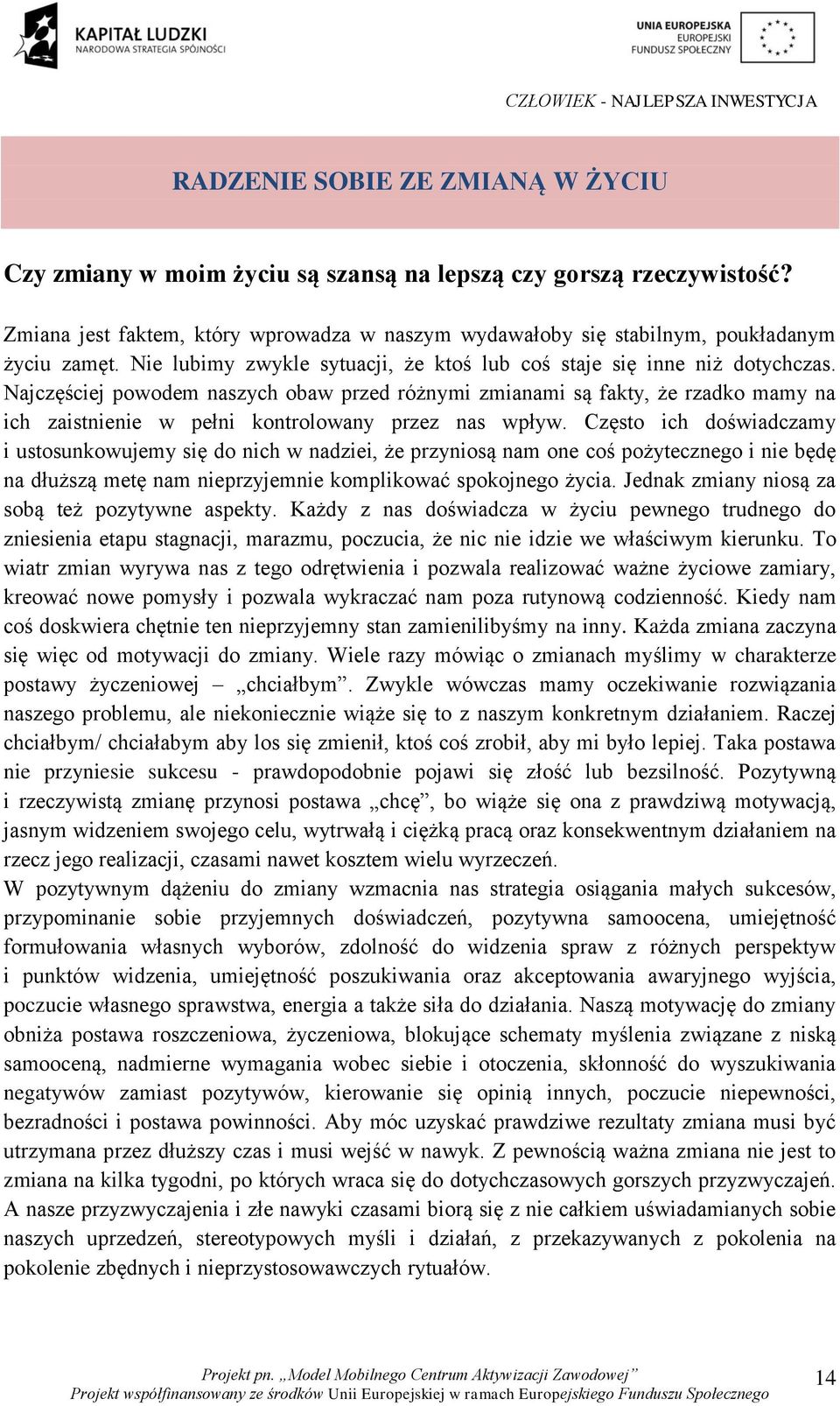 Najczęściej powodem naszych obaw przed różnymi zmianami są fakty, że rzadko mamy na ich zaistnienie w pełni kontrolowany przez nas wpływ.