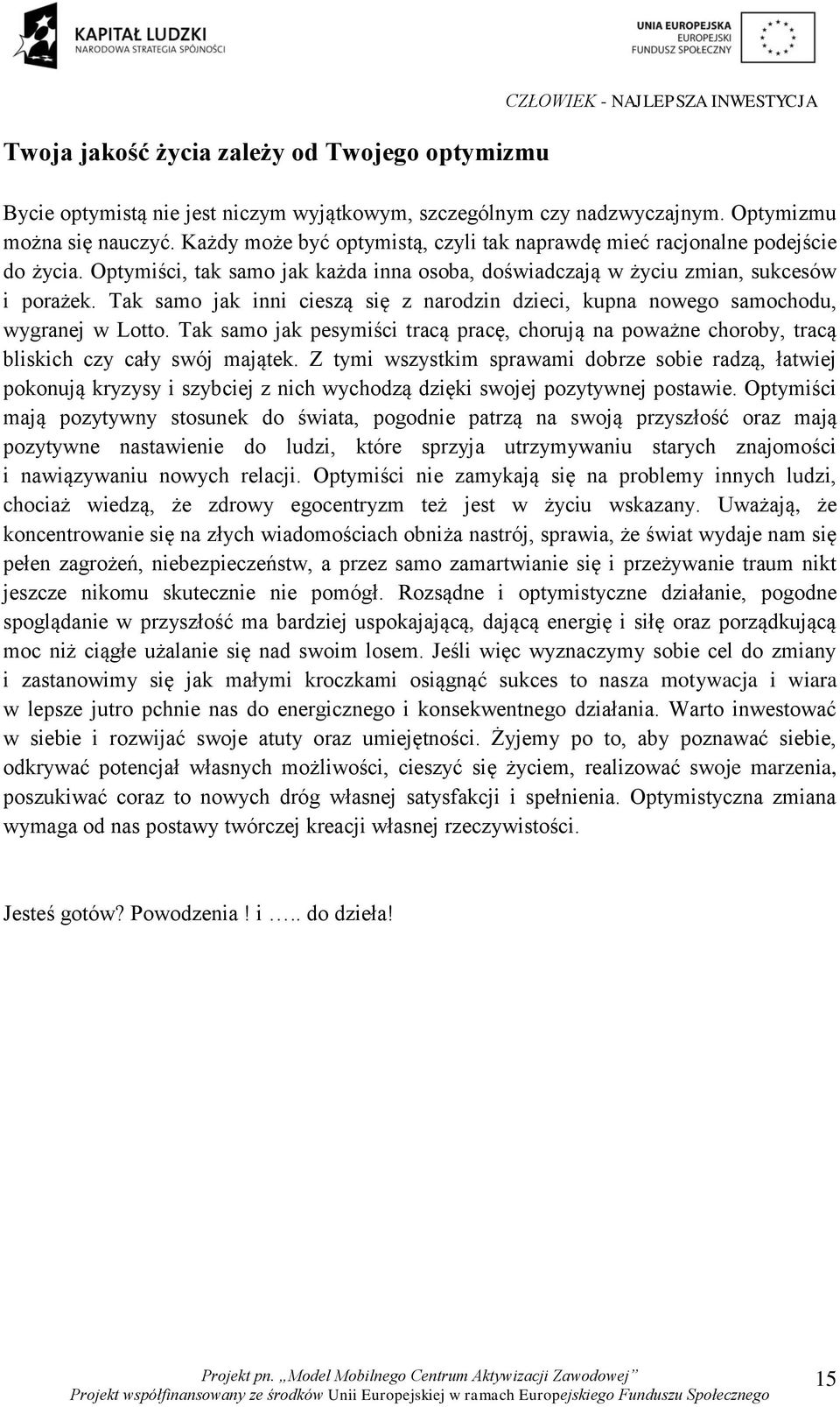 Tak samo jak inni cieszą się z narodzin dzieci, kupna nowego samochodu, wygranej w Lotto. Tak samo jak pesymiści tracą pracę, chorują na poważne choroby, tracą bliskich czy cały swój majątek.