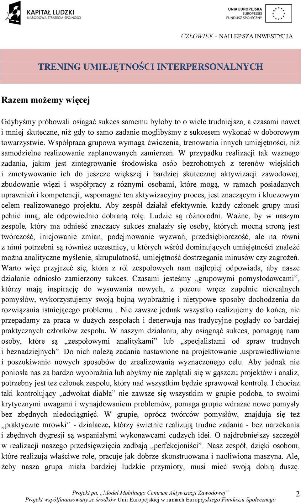 W przypadku realizacji tak ważnego zadania, jakim jest zintegrowanie środowiska osób bezrobotnych z terenów wiejskich i zmotywowanie ich do jeszcze większej i bardziej skutecznej aktywizacji