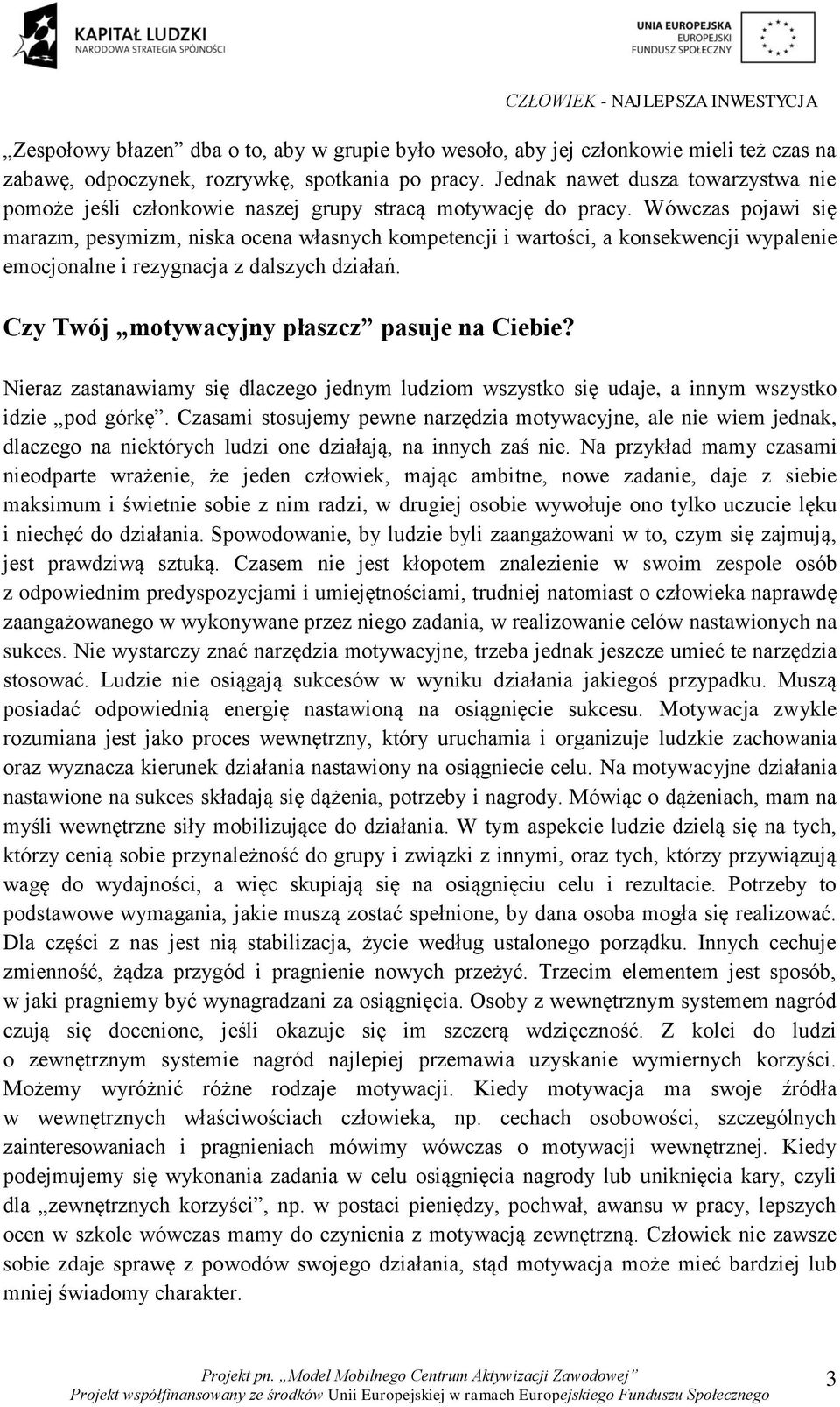 Wówczas pojawi się marazm, pesymizm, niska ocena własnych kompetencji i wartości, a konsekwencji wypalenie emocjonalne i rezygnacja z dalszych działań. Czy Twój motywacyjny płaszcz pasuje na Ciebie?