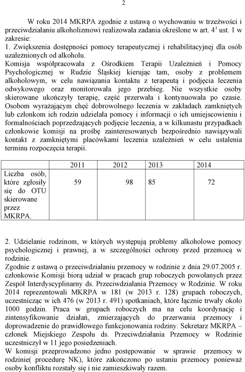 Komisja współpracowała z Ośrodkiem Terapii Uzależnień i Pomocy Psychologicznej w Rudzie Śląskiej kierując tam, osoby z problemem alkoholowym, w celu nawiązania kontaktu z terapeutą i podjęcia