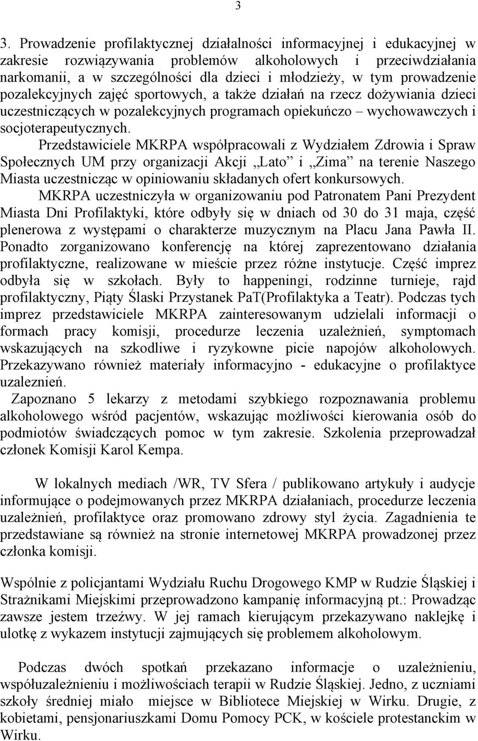 Przedstawiciele MKRPA współpracowali z Wydziałem Zdrowia i Spraw Społecznych UM przy organizacji Akcji Lato i Zima na terenie Naszego Miasta uczestnicząc w opiniowaniu składanych ofert konkursowych.