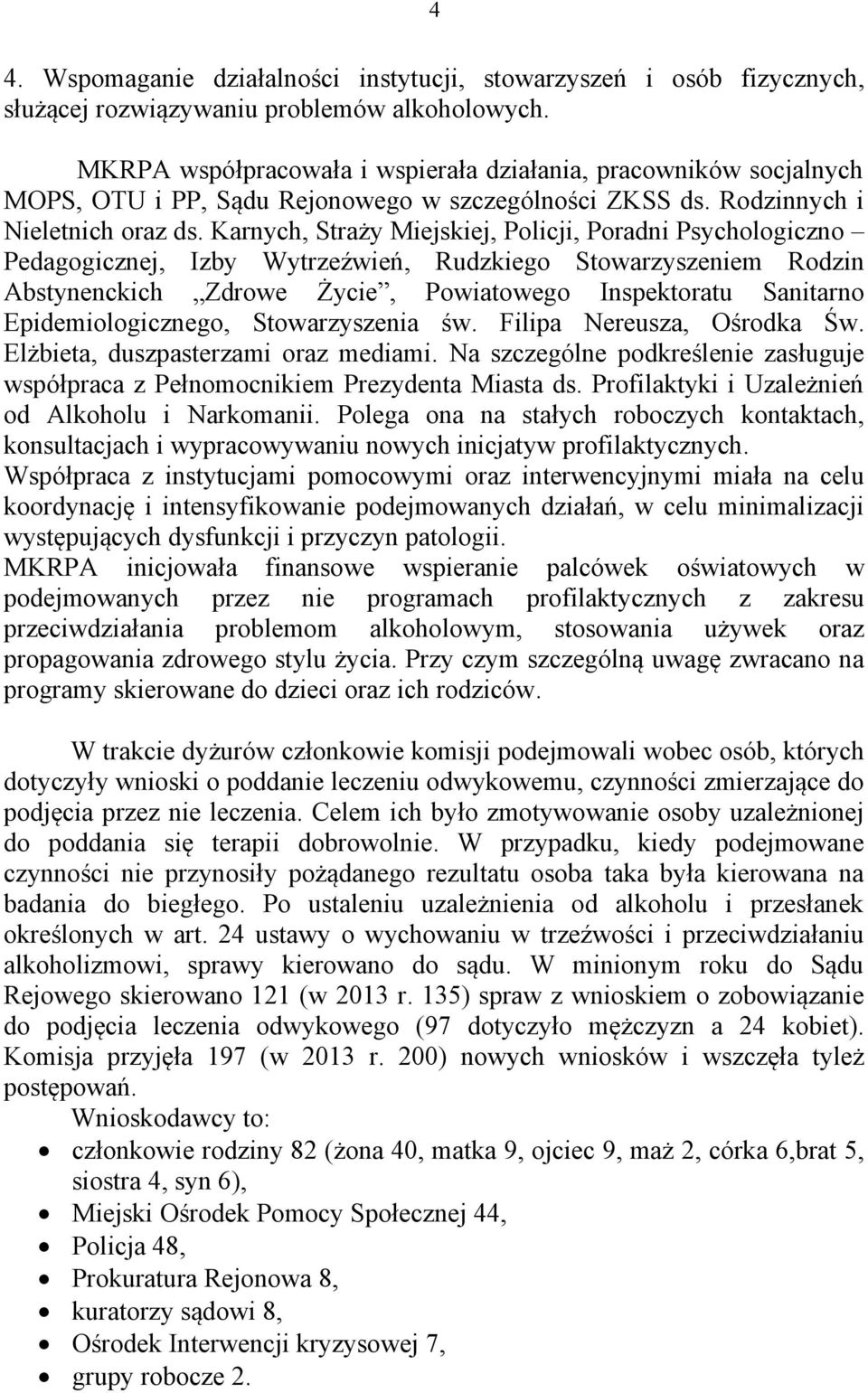 Karnych, Straży Miejskiej, Policji, Poradni Psychologiczno Pedagogicznej, Izby Wytrzeźwień, Rudzkiego Stowarzyszeniem Rodzin Abstynenckich Zdrowe Życie, Powiatowego Inspektoratu Sanitarno