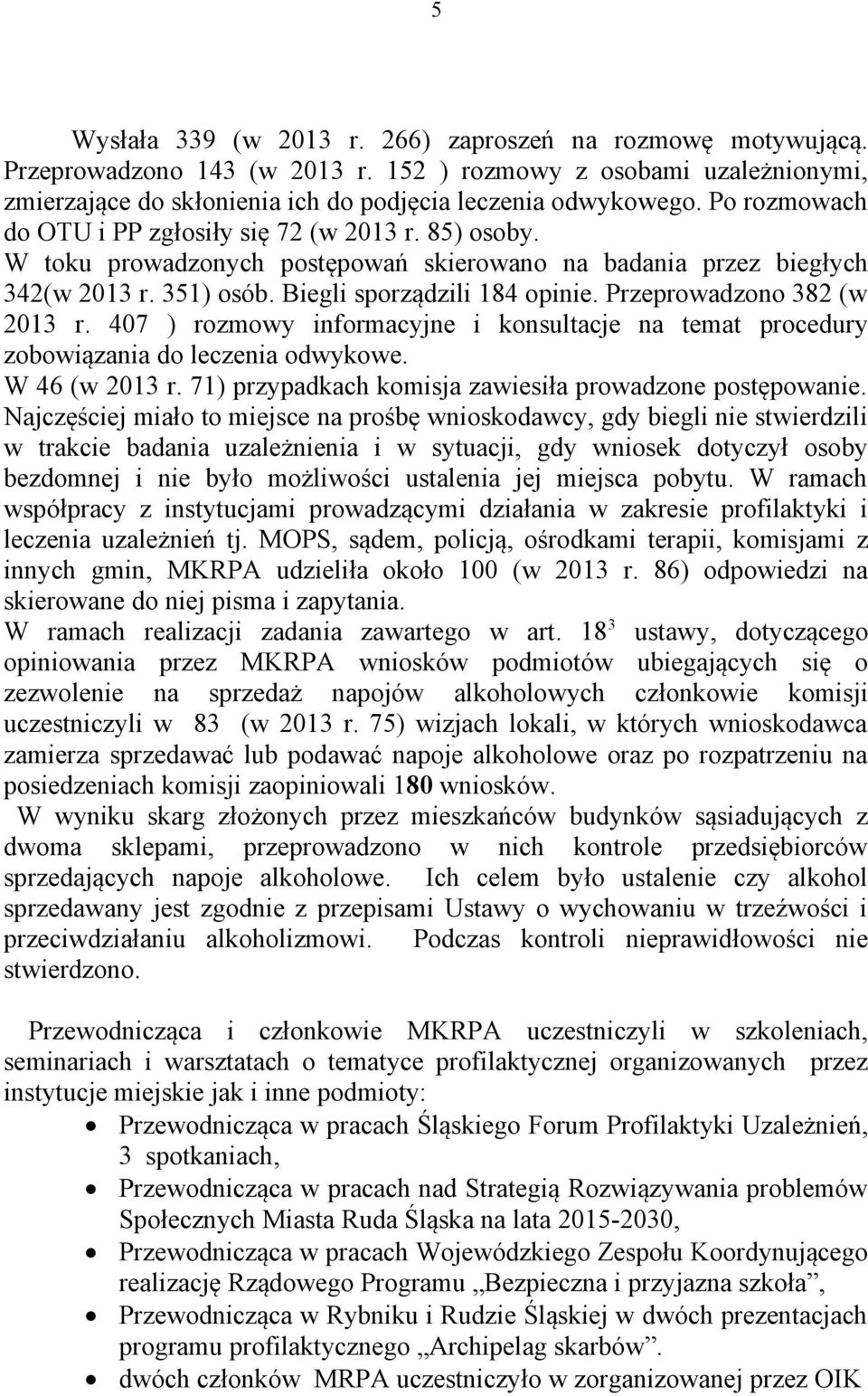 Przeprowadzono 382 (w 2013 r. 407 ) rozmowy informacyjne i konsultacje na temat procedury zobowiązania do leczenia odwykowe. W 46 (w 2013 r. 71) przypadkach komisja zawiesiła prowadzone postępowanie.