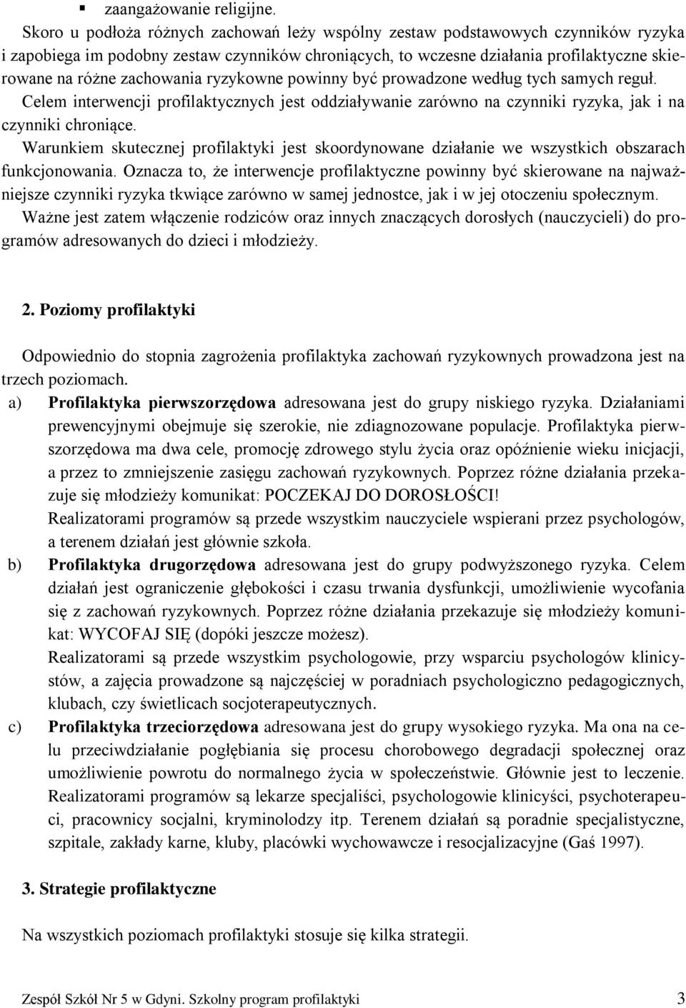 zachowania ryzykowne powinny być prowadzone według tych samych reguł. Celem interwencji profilaktycznych jest oddziaływanie zarówno na czynniki ryzyka, jak i na czynniki chroniące.