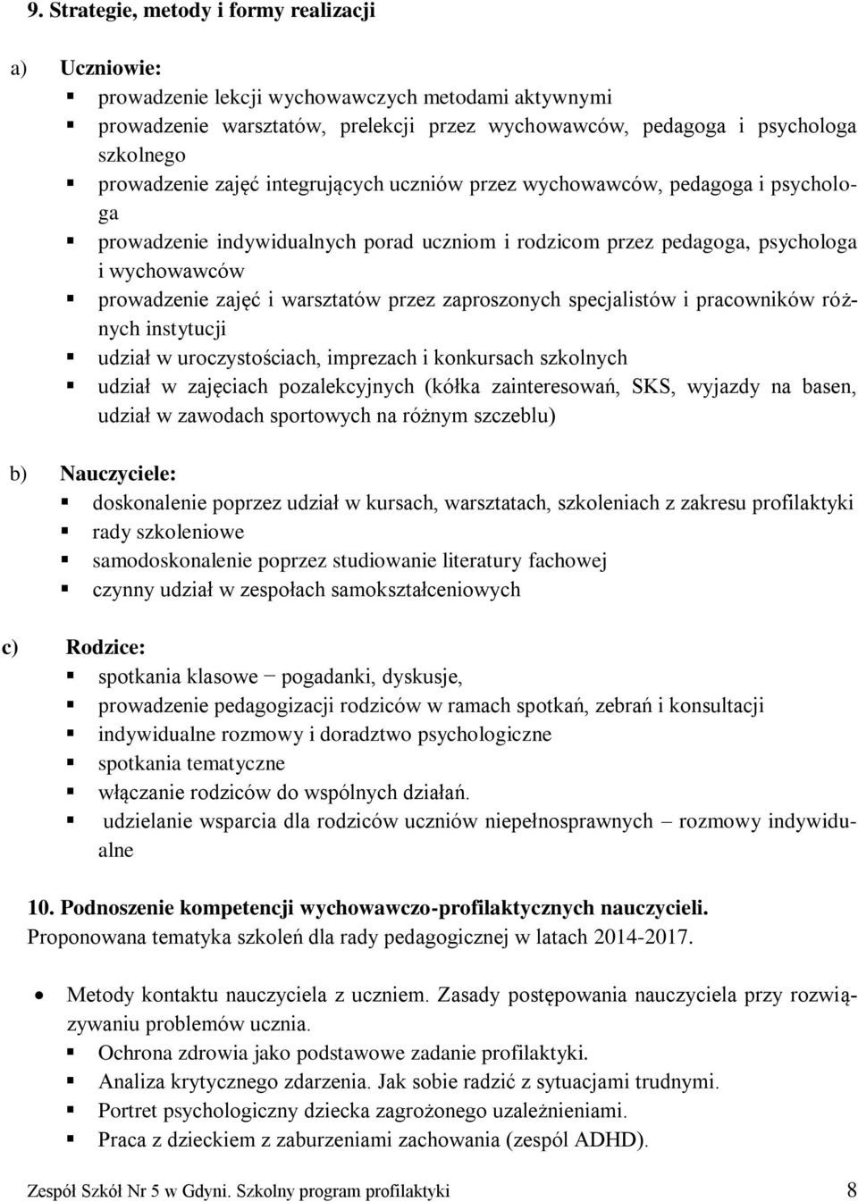 warsztatów przez zaproszonych specjalistów i pracowników różnych instytucji udział w uroczystościach, imprezach i konkursach szkolnych udział w zajęciach pozalekcyjnych (kółka zainteresowań, SKS,