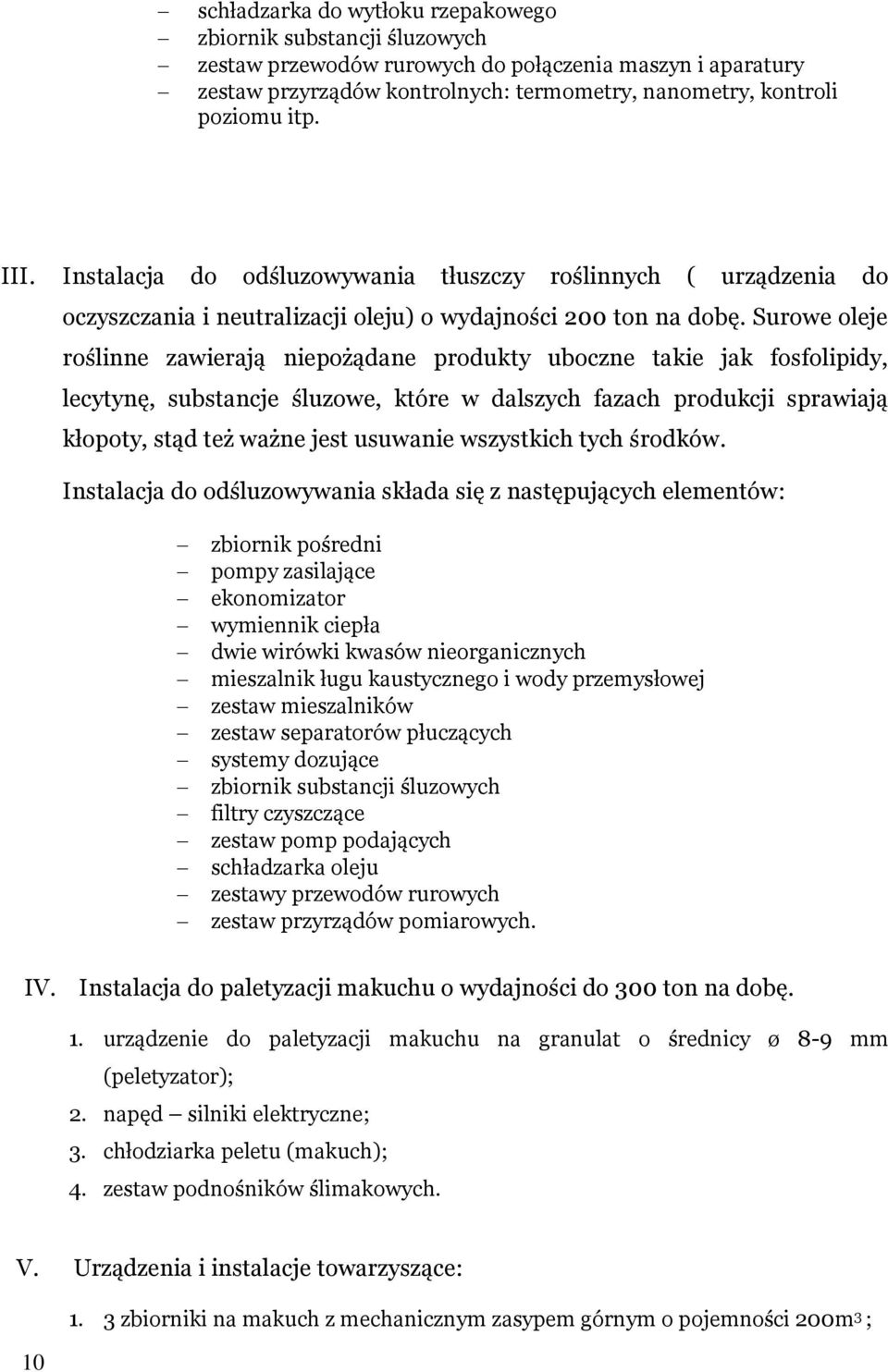 Surowe oleje roślinne zawierają niepożądane produkty uboczne takie jak fosfolipidy, lecytynę, substancje śluzowe, które w dalszych fazach produkcji sprawiają kłopoty, stąd też ważne jest usuwanie