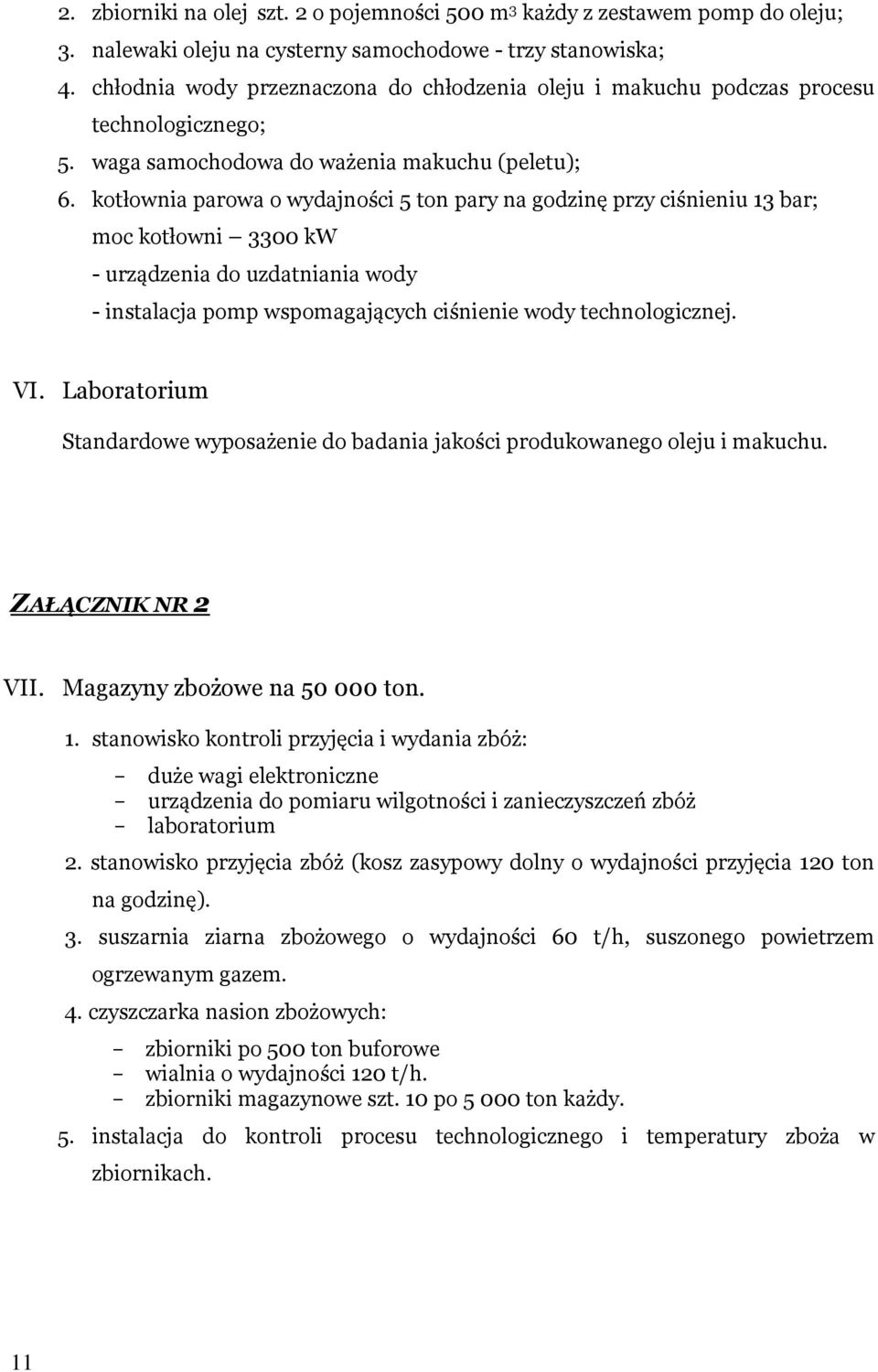 kotłownia parowa o wydajności 5 ton pary na godzinę przy ciśnieniu 13 bar; moc kotłowni 3300 kw - urządzenia do uzdatniania wody - instalacja pomp wspomagających ciśnienie wody technologicznej. VI.