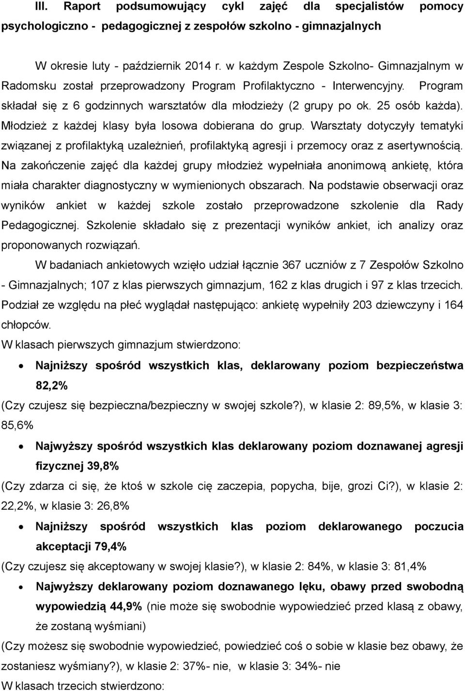 25 osób każda). Młodzież z każdej klasy była losowa dobierana do grup. Warsztaty dotyczyły tematyki związanej z profilaktyką uzależnień, profilaktyką agresji i przemocy oraz z asertywnością.