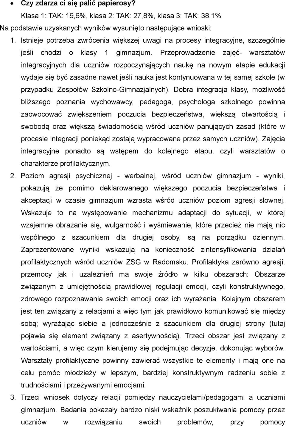 Przeprowadzenie zajęć- warsztatów integracyjnych dla uczniów rozpoczynających naukę na nowym etapie edukacji wydaje się być zasadne nawet jeśli nauka jest kontynuowana w tej samej szkole (w przypadku