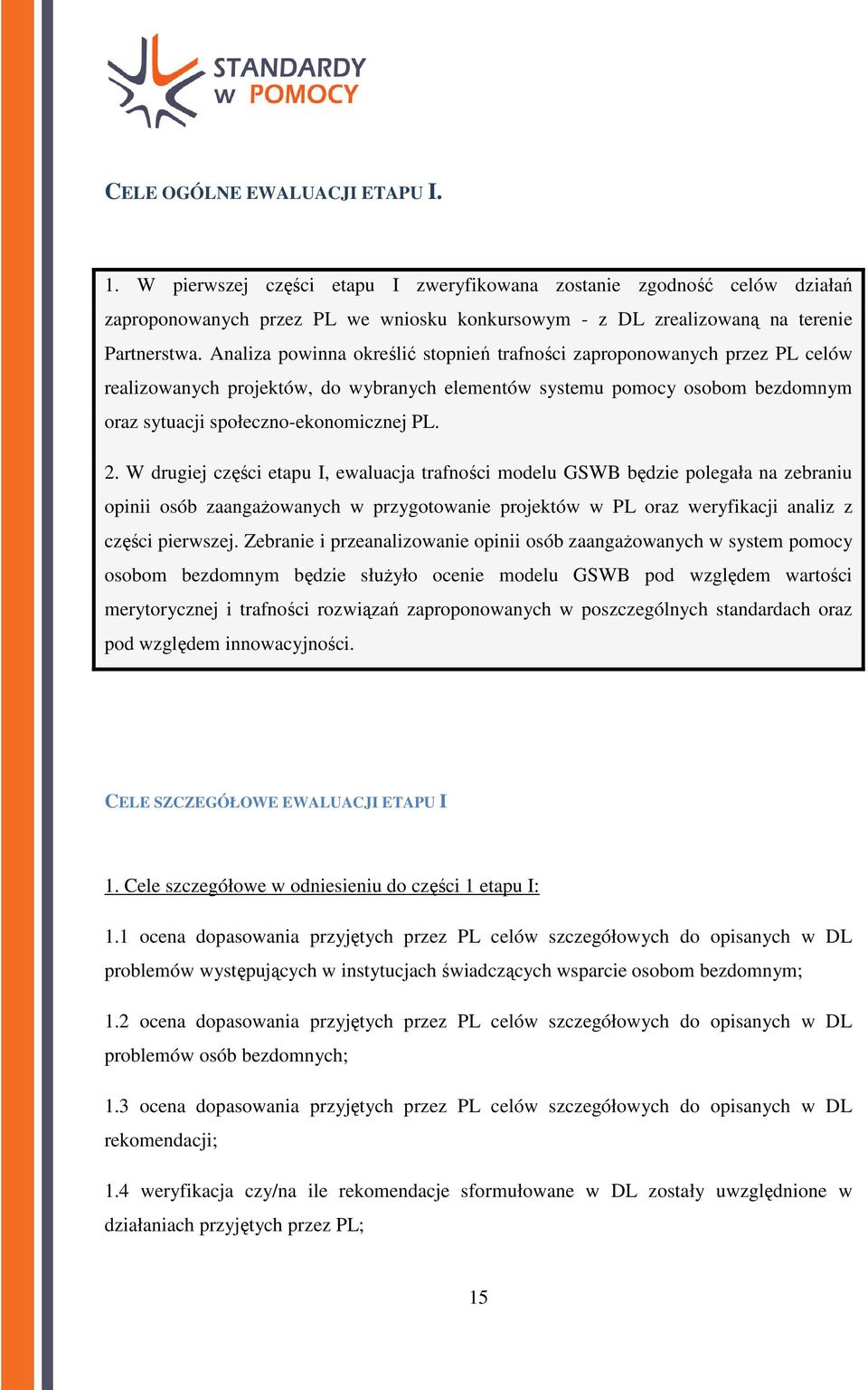 W drugiej części etapu I, ewaluacja trafności modelu GSWB będzie polegała na zebraniu opinii osób zaangażowanych w przygotowanie projektów w PL oraz weryfikacji analiz z części pierwszej.