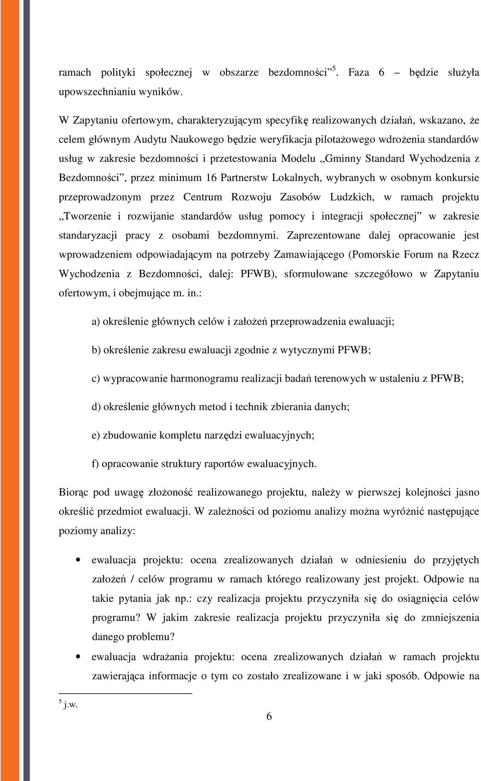 i przetestowania Modelu Gminny Standard Wychodzenia z Bezdomności, przez minimum 16 Partnerstw Lokalnych, wybranych w osobnym konkursie przeprowadzonym przez Centrum Rozwoju Zasobów Ludzkich, w