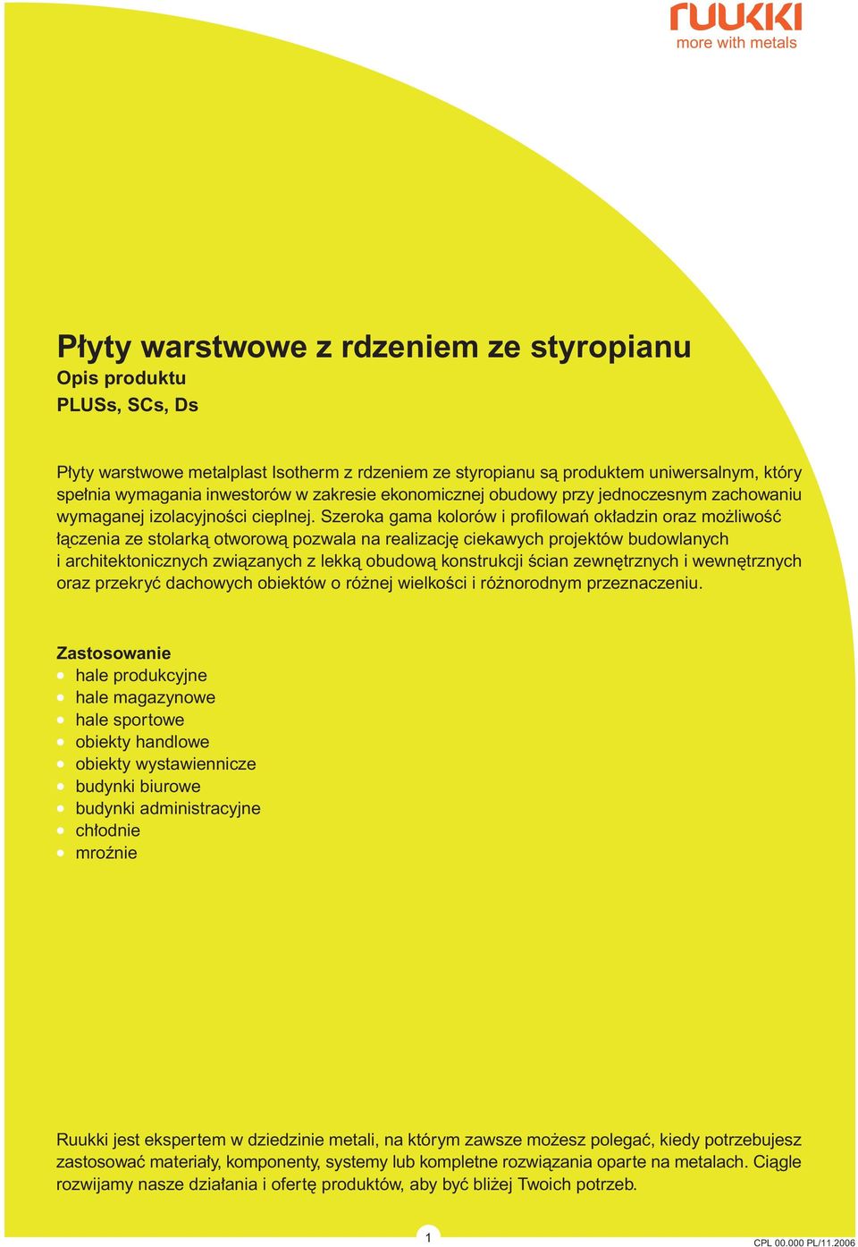 Szeroka gama kolorów i profilowaƒ ok adzin oraz mo liwoêç àczenia ze stolarkà otworowà pozwala na realizacj ciekawych projektów budowlanych i architektonicznych zwiàzanych z lekkà obudowà konstrukcji