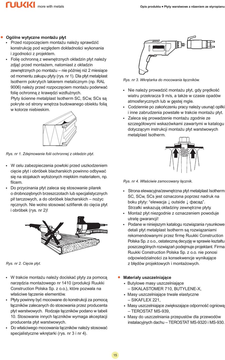 Dla p yt metalplast Isotherm pokrytych lakierem metalicznym (np. RAL 00) nale y przed rozpocz ciem monta u poderwaç foli ochronnà z kraw dzi wzd u nych.