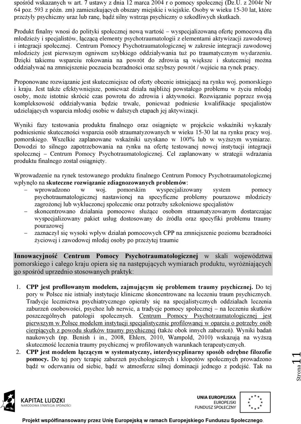 Produkt finalny wnosi do polityki społecznej nową wartość wyspecjalizowaną ofertę pomocową dla młodzieży i specjalistów, łączącą elementy psychotraumatologii z elementami aktywizacji zawodowej i