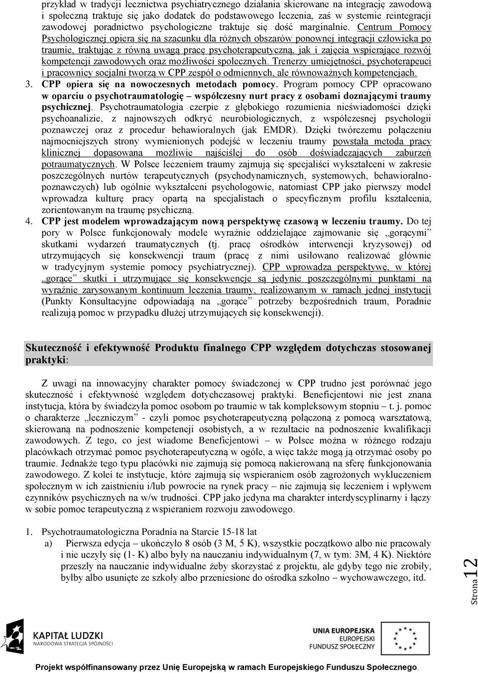 Centrum Pomocy Psychologicznej opiera się na szacunku dla różnych obszarów ponownej integracji człowieka po traumie, traktując z równą uwagą pracę psychoterapeutyczną, jak i zajęcia wspierające