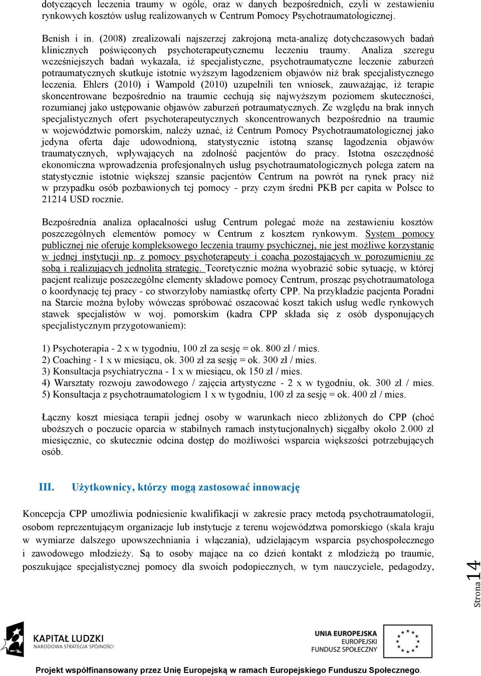 Analiza szeregu wcześniejszych badań wykazała, iż specjalistyczne, psychotraumatyczne leczenie zaburzeń potraumatycznych skutkuje istotnie wyższym łagodzeniem objawów niż brak specjalistycznego