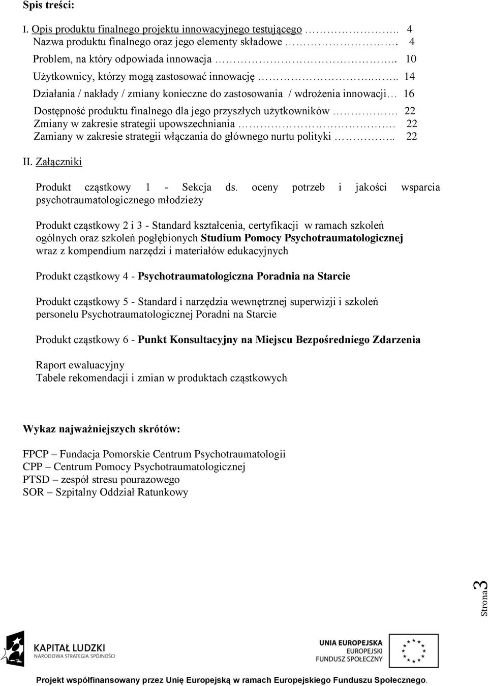 .. 14 Działania / nakłady / zmiany konieczne do zastosowania / wdrożenia innowacji 16 Dostępność produktu finalnego dla jego przyszłych użytkowników 22 Zmiany w zakresie strategii upowszechniania.