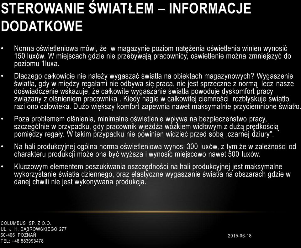 Wygaszenie światła, gdy w między regałami nie odbywa się praca, nie jest sprzeczne z normą lecz nasze doświadczenie wskazuje, że całkowite wygaszanie światła powoduje dyskomfort pracy związany z