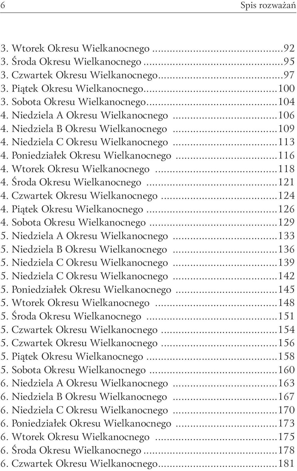 ..118 4. Środa Okresu Wielkanocnego...121 4. Czwartek Okresu Wielkanocnego...124 4. Piątek Okresu Wielkanocnego...126 4. Sobota Okresu Wielkanocnego...129 5. Niedziela A Okresu Wielkanocnego...133 5.