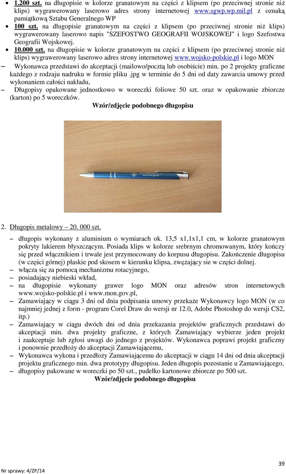 na długopisie granatowym na części z klipsem (po przeciwnej stronie niŝ klips) wygrawerowany laserowo napis "SZEFOSTWO GEOGRAFII WOJSKOWEJ" i logo Szefostwa Geografii Wojskowej. 10.000 szt.