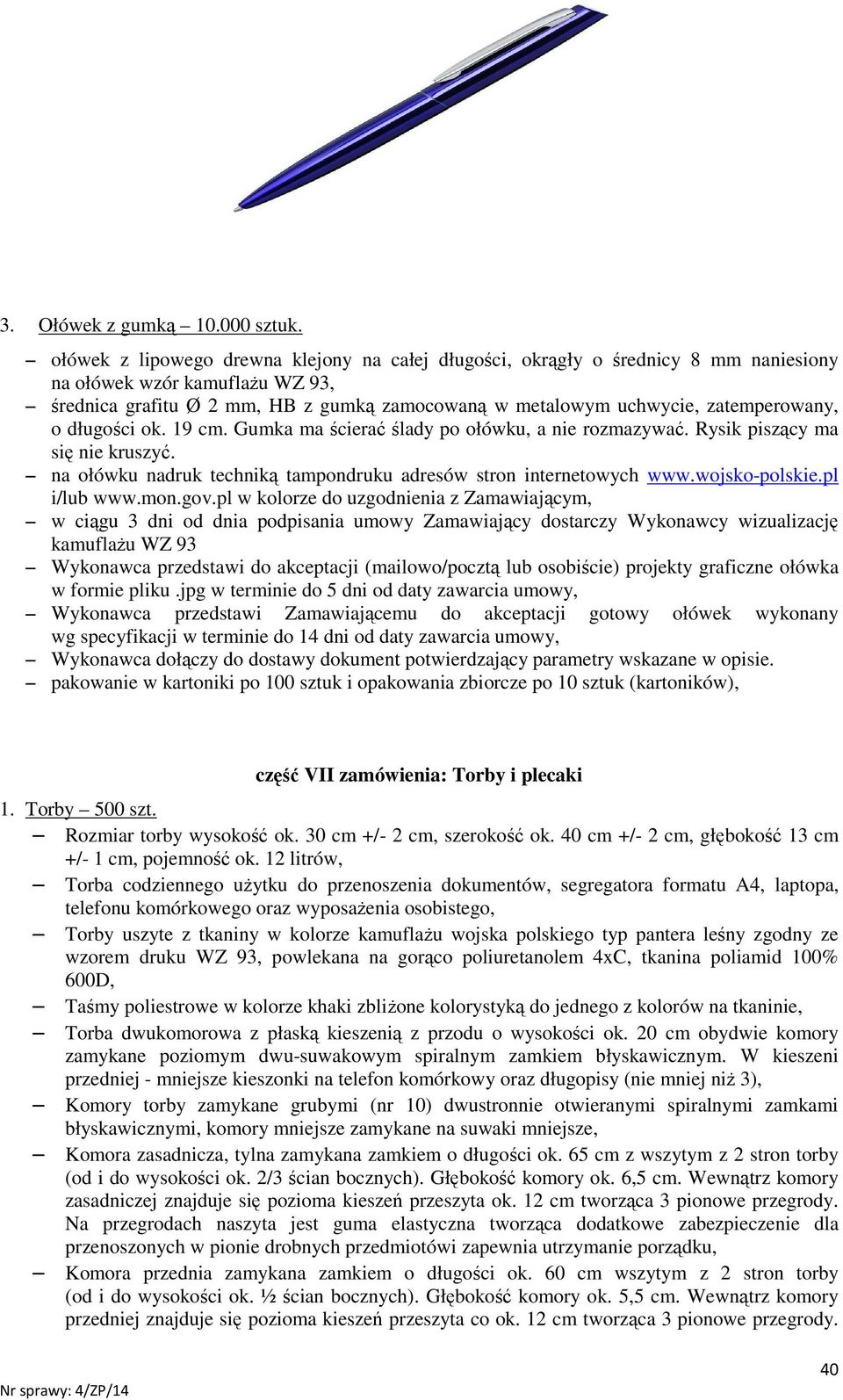 zatemperowany, o długości ok. 19 cm. Gumka ma ścierać ślady po ołówku, a nie rozmazywać. Rysik piszący ma się nie kruszyć. na ołówku nadruk techniką tampondruku adresów stron internetowych www.