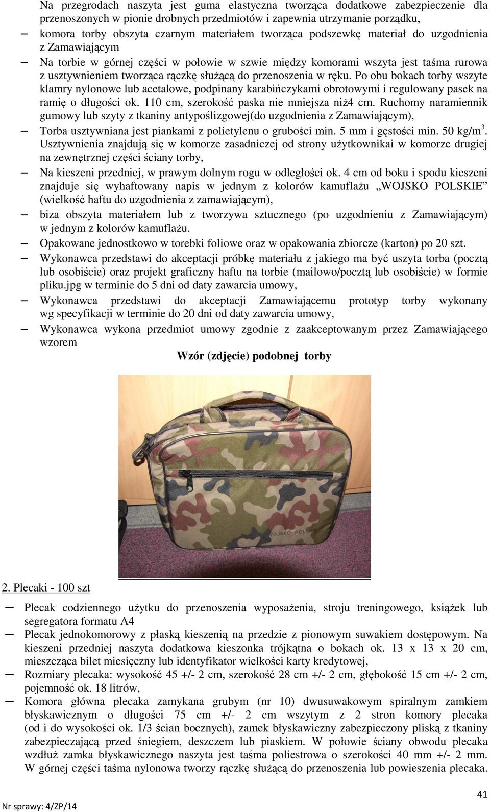 w ręku. Po obu bokach torby wszyte klamry nylonowe lub acetalowe, podpinany karabińczykami obrotowymi i regulowany pasek na ramię o długości ok. 110 cm, szerokość paska nie mniejsza niŝ4 cm.