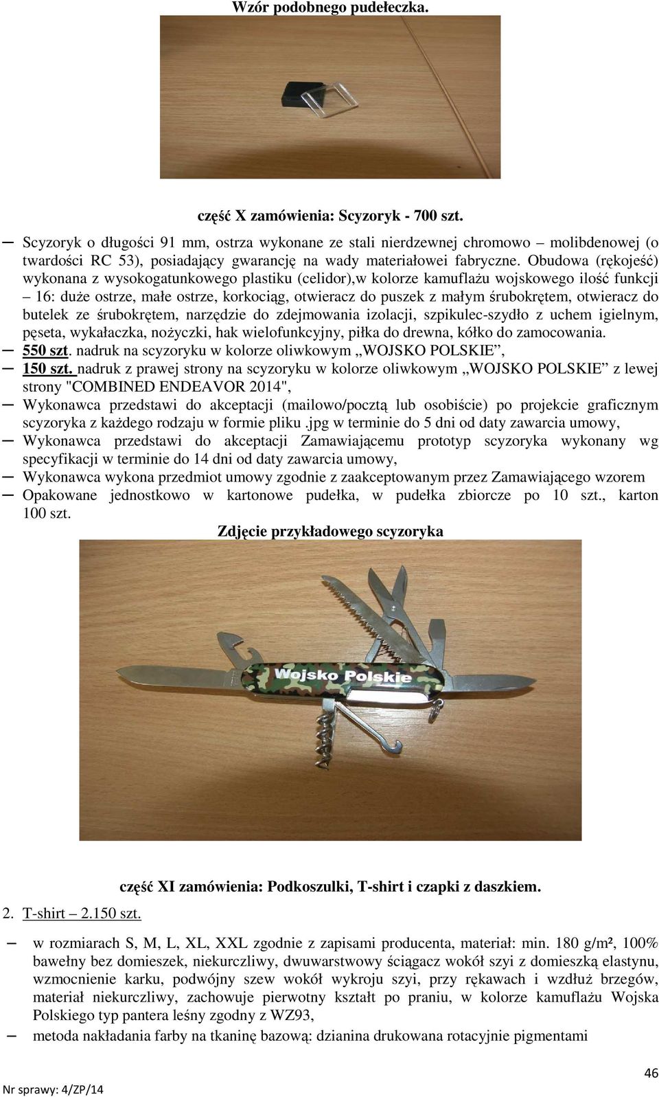 Obudowa (rękojeść) wykonana z wysokogatunkowego plastiku (celidor),w kolorze kamuflaŝu wojskowego ilość funkcji 16: duŝe ostrze, małe ostrze, korkociąg, otwieracz do puszek z małym śrubokrętem,