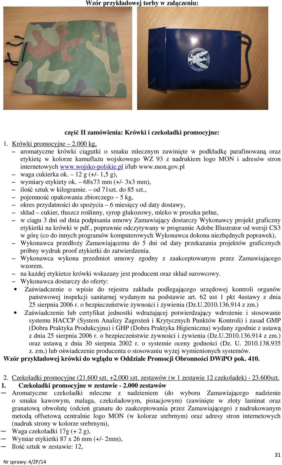 wojsko-polskie.pl i/lub www.mon.gov.pl waga cukierka ok. 12 g (+/- 1,5 g), wymiary etykiety ok. 68x73 mm (+/- 3x3 mm), ilość sztuk w kilogramie. od 71szt. do 85 szt.