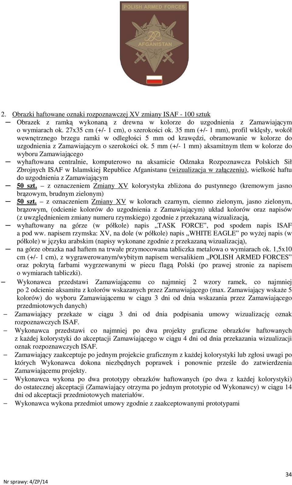 5 mm (+/- 1 mm) aksamitnym tłem w kolorze do wyboru Zamawiającego wyhaftowana centralnie, komputerowo na aksamicie Odznaka Rozpoznawcza Polskich Sił Zbrojnych ISAF w Islamskiej Republice Afganistanu