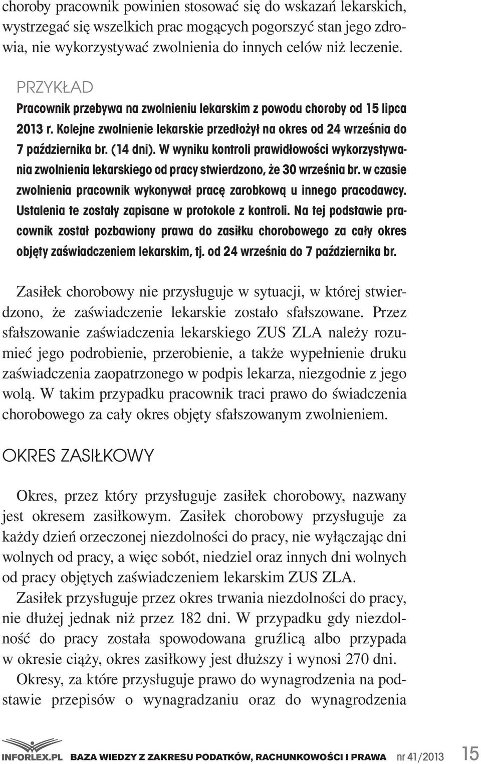 W wyniku kontroli prawidłowości wykorzystywania zwolnienia lekarskiego od pracy stwierdzono, że 30 września br. w czasie zwolnienia pracownik wykonywał pracę zarobkową u innego pracodawcy.