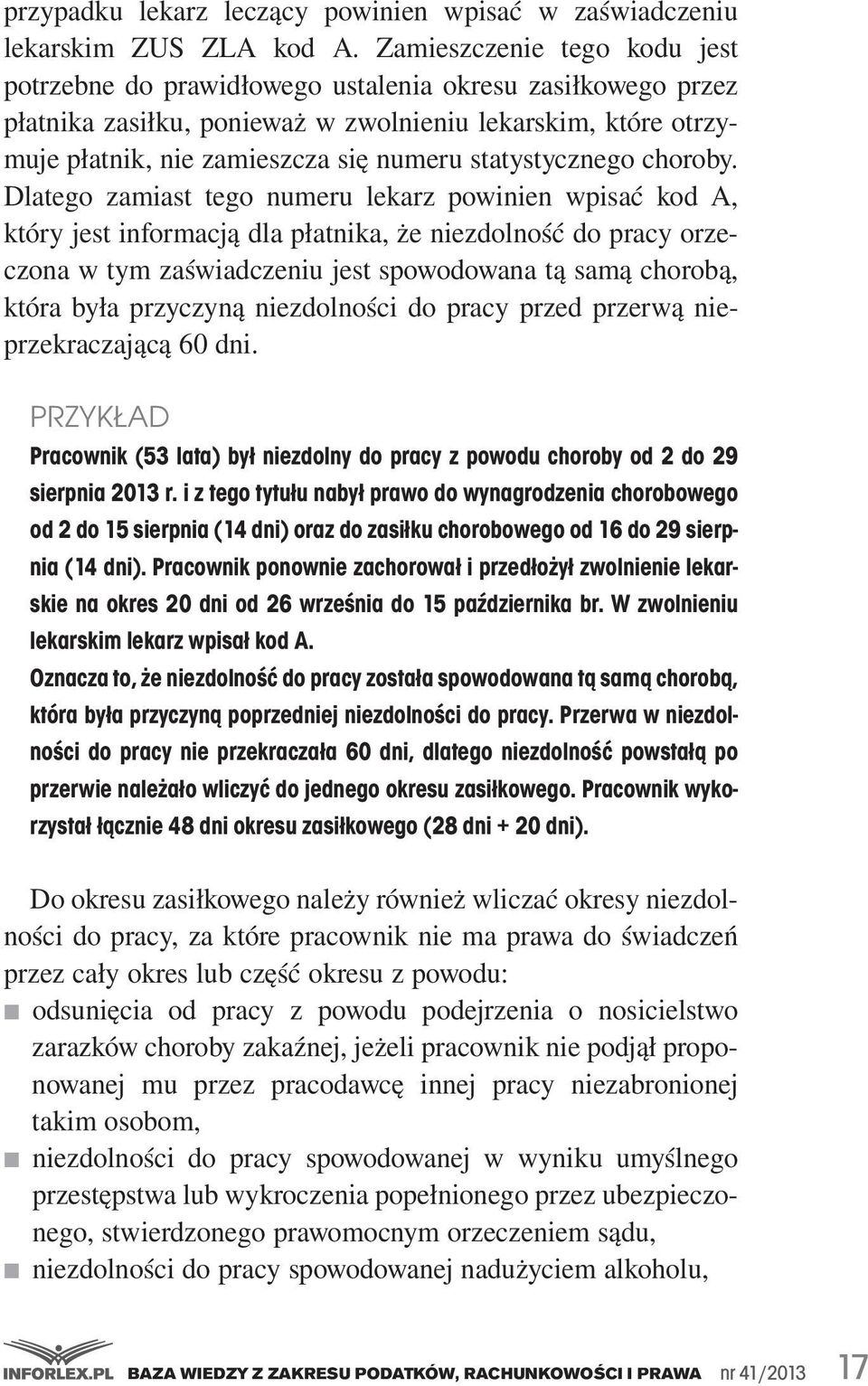 jest.informacją.dla.płatnika,.że.niezdolność.do.pracy.orzeczona.w.tym.zaświadczeniu.jest.spowodowana.tą.samą.chorobą,. która. była. przyczyną. niezdolności. do. pracy. przed. przerwą.