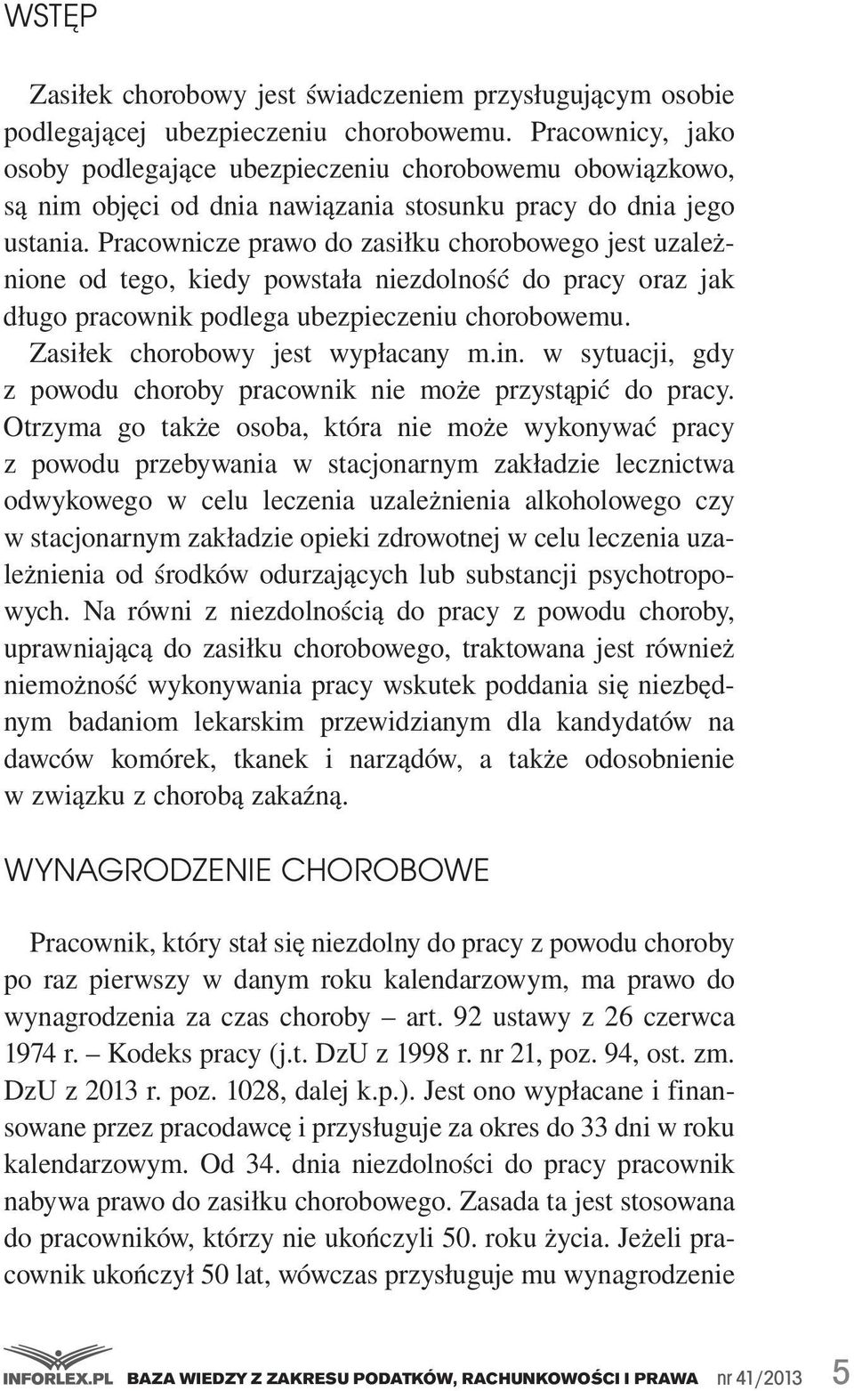 pracownik.podlega.ubezpieczeniu.chorobowemu. Zasiłek. chorobowy. jest. wypłacany. m.in.. w. sytuacji,. gdy. z. powodu. choroby. pracownik. nie. może. przystąpić. do. pracy.. Otrzyma. go. także.