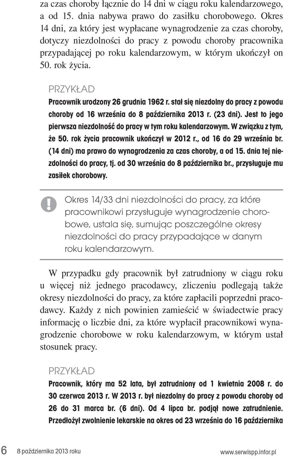 stał się niezdolny do pracy z powodu choroby od 16 września do 8 października 2013 r. (23 dni). Jest to jego pierwsza niezdolność do pracy w tym roku kalendarzowym. W związku z tym, że 50.