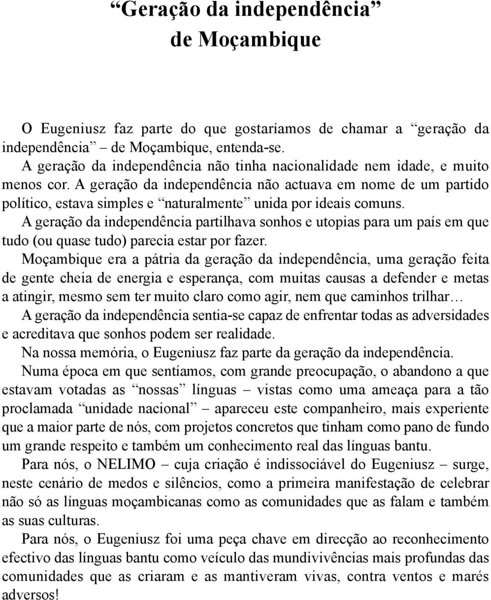 A geração da independência não actuava em nome de um partido político, estava simples e naturalmente unida por ideais comuns.