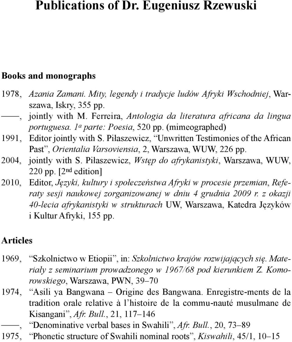 Piłaszewicz, Unwritten Testimonies of the African Past, Orientalia Varsoviensia, 2, Warszawa, WUW, 226 pp. 2004, jointly with S. Piłaszewicz, Wstęp do afrykanistyki, Warszawa, WUW, 220 pp.