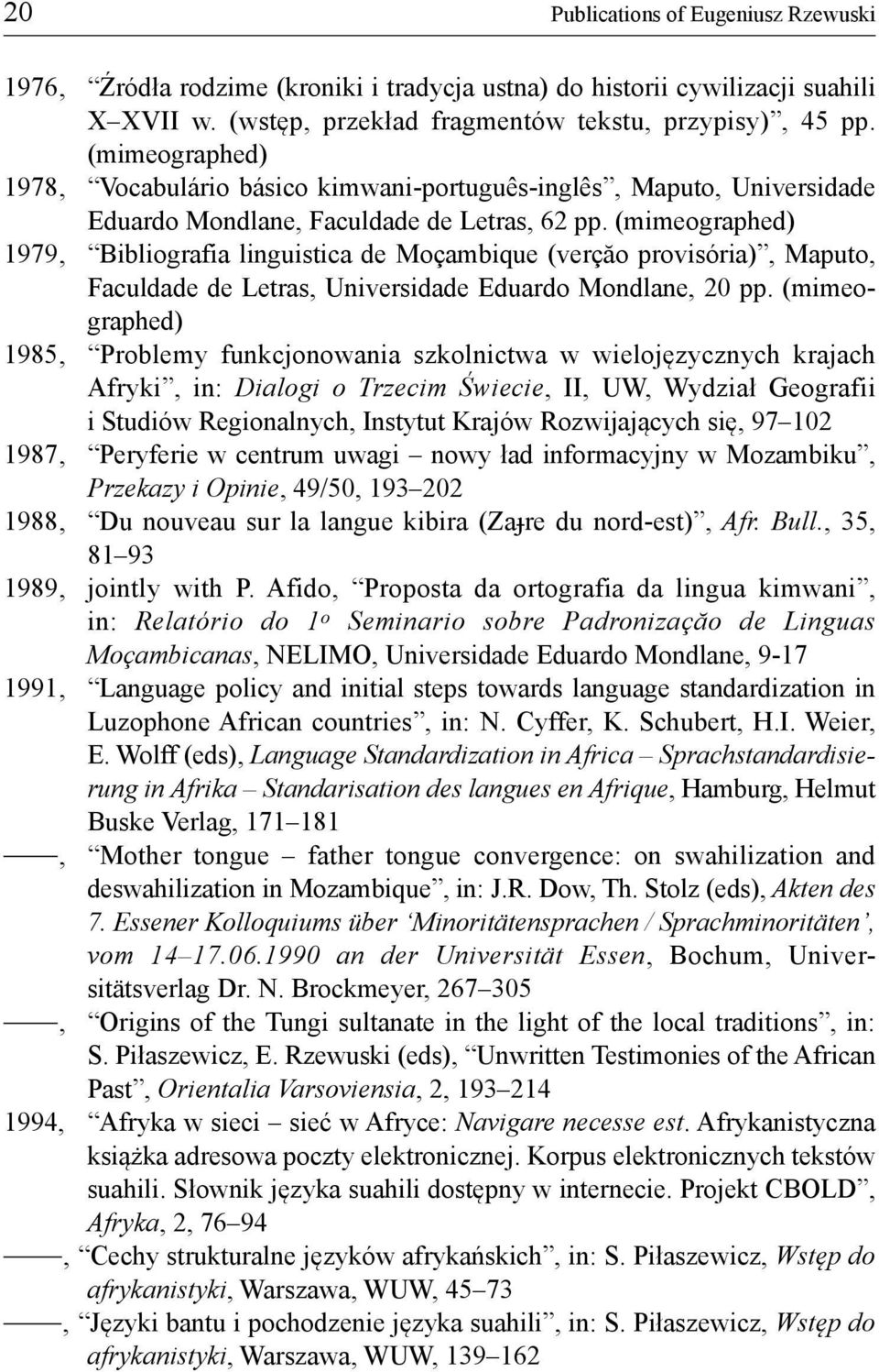 (mimeographed) 1979 Bibliografia linguistica de Moçambique (verçăo provisória), Maputo, Faculdade de Letras, Universidade Eduardo Mondlane, 20 pp.
