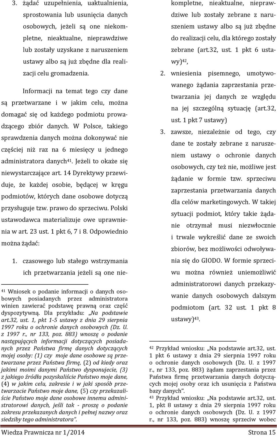 W Polsce, takiego sprawdzenia danych można dokonywać nie częściej niż raz na 6 miesięcy u jednego administratora danych 41. Jeżeli to okaże się niewystarczające art.