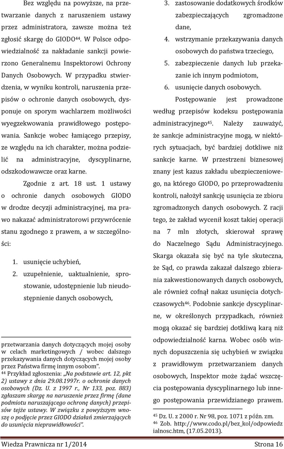 W przypadku stwierdzenia, w wyniku kontroli, naruszenia przepisów o ochronie danych osobowych, dysponuje on sporym wachlarzem możliwości wyegzekwowania prawidłowego postępowania.