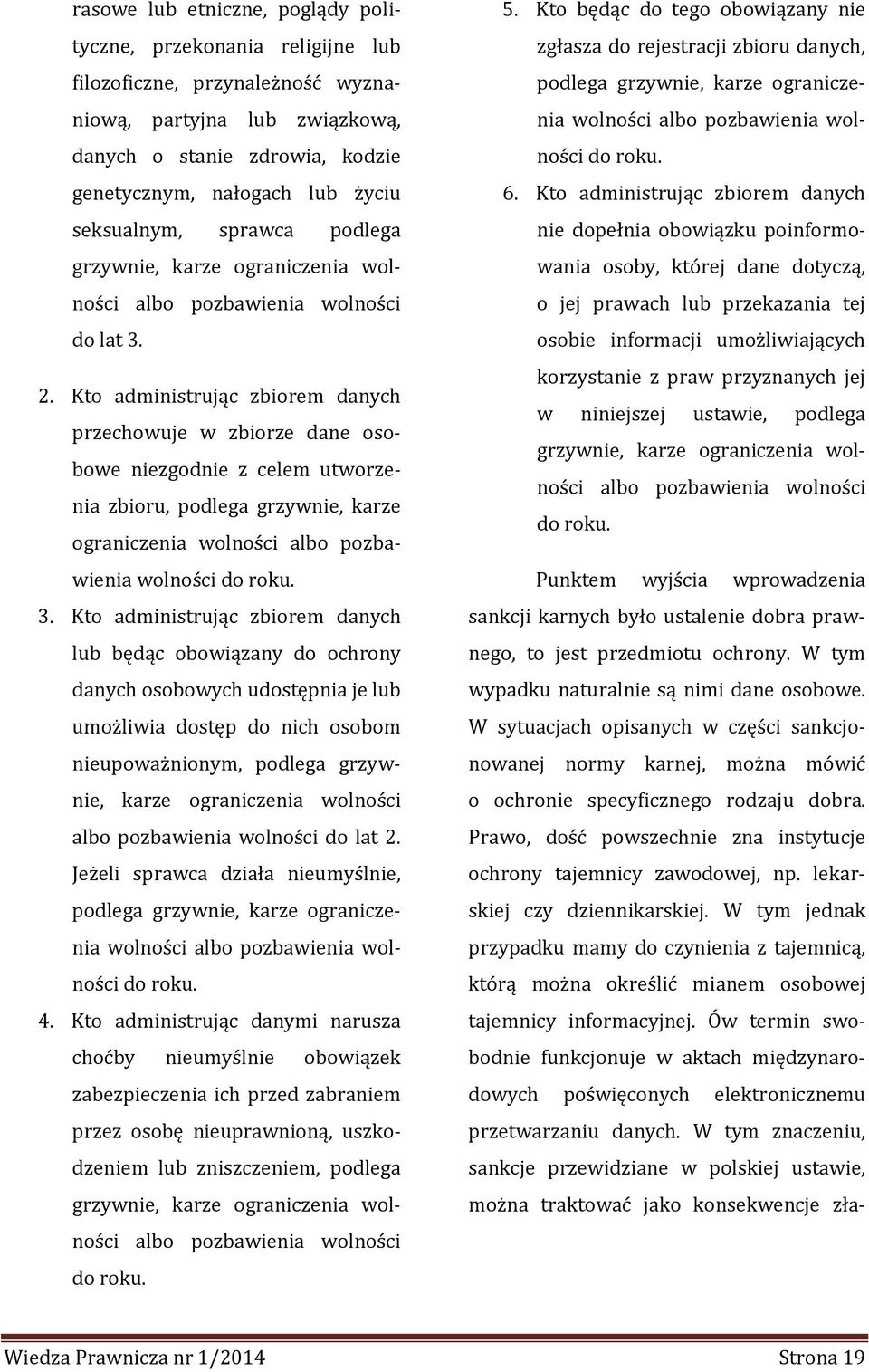 Kto administrując zbiorem danych przechowuje w zbiorze dane osobowe niezgodnie z celem utworzenia zbioru, podlega grzywnie, karze ograniczenia wolności albo pozbawienia wolności do roku. 3.