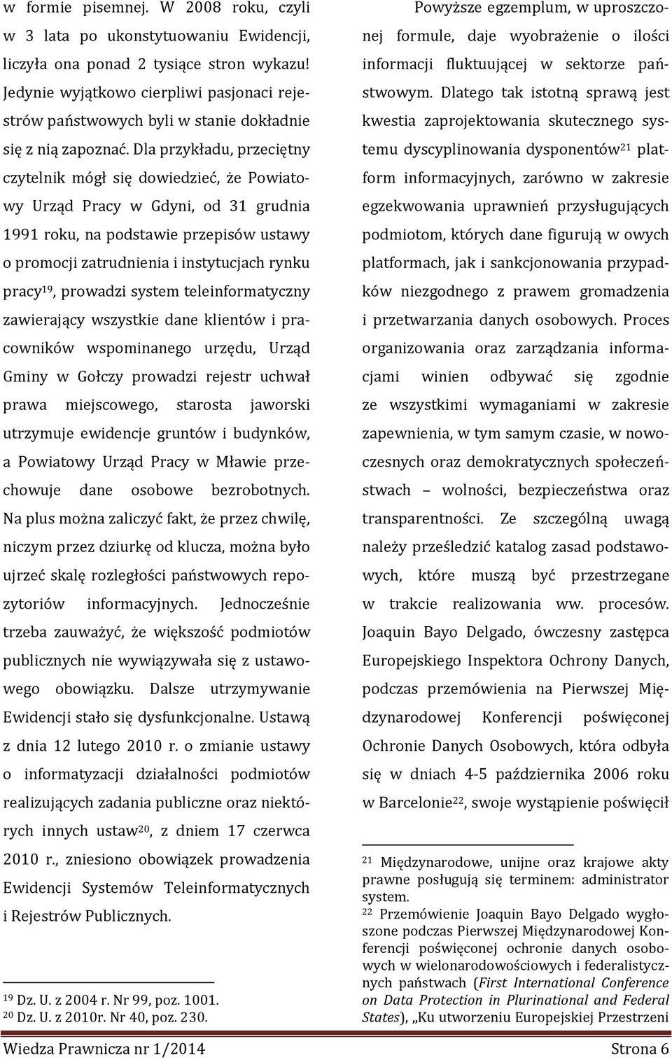 Dla przykładu, przeciętny czytelnik mógł się dowiedzieć, że Powiatowy Urząd Pracy w Gdyni, od 31 grudnia 1991 roku, na podstawie przepisów ustawy o promocji zatrudnienia i instytucjach rynku pracy